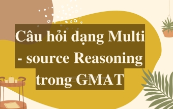 Câu hỏi dạng Multi - source Reasoning trong GMAT